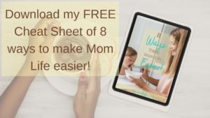 Cheat Sheet of 8 ways to make mom life easier