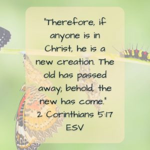2 Corinthians 5:17 verse image with a caterpillar and a butterfly leaving its cocoon in the background.